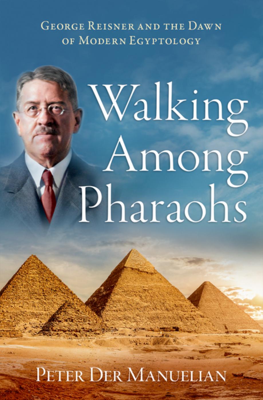 Walking Among Pharaohs: George Reisner and the Dawn of Modern Egyptology by Peter Der Manuelian