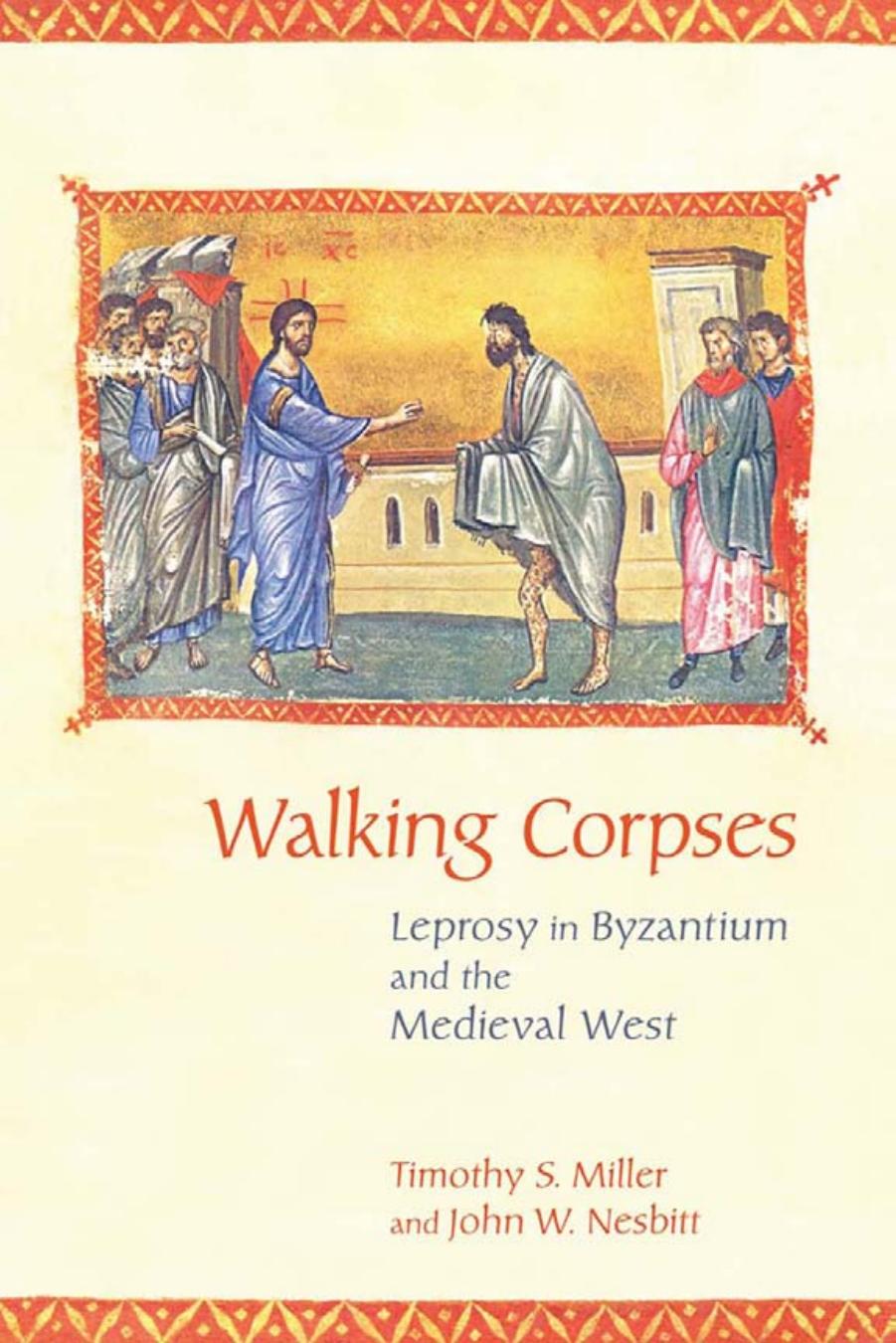 Walking Corpses: Leprosy in Byzantium and the Medieval West by Timothy S. Miller & John W. Nesbitt
