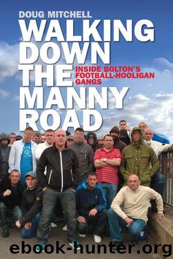Walking Down the Manny Road: Inside Bolton's Football Hooligan Gangs by Doug Mitchell