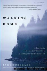 Walking Home: A Traveler in the Alaskan Wilderness, a Journey Into the Human Heart by Lynn Schooler