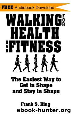 Walking for Health and Fitness: The Easiest Way to Get in Shape and Stay in Shape by Frank S. Ring
