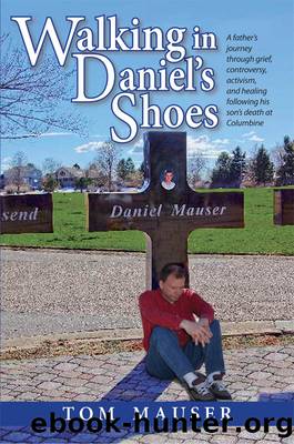 Walking in Daniel's Shoes: a Father's Journey Through Grief, Controversy, Activism, and Healing Following His Son's Death at Columbine by Tom Mauser