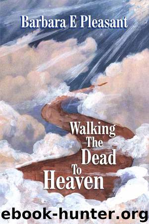 Walking the Dead to Heaven by Barbara E. Pleasant