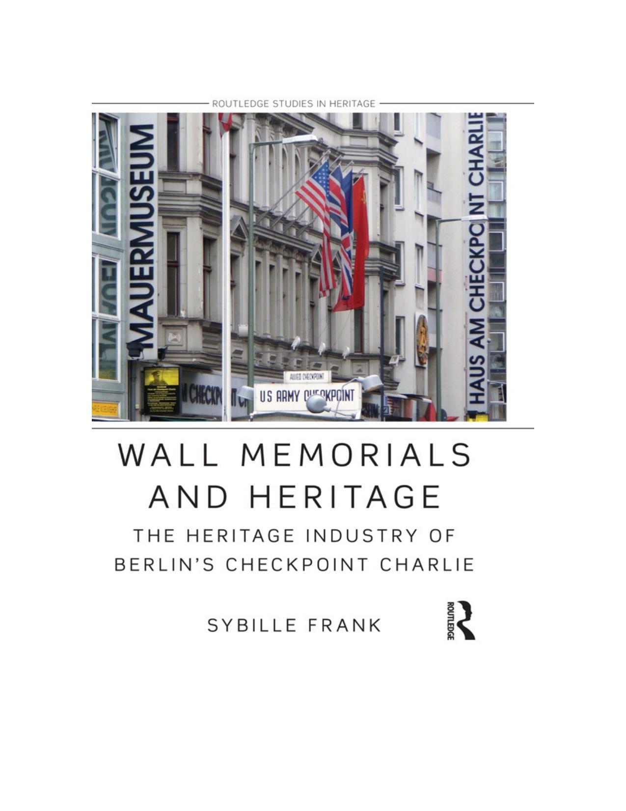 Wall Memorials and Heritage: The Heritage Industry of Berlinâs Checkpoint Charlie by Sybille Frank