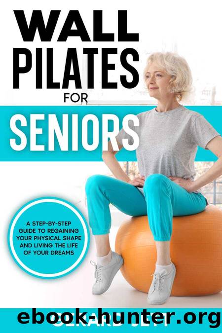Wall Pilates for Seniors: A step-by-step guide to regaining your physical shape and living the life of your dreams by Jett Gerard