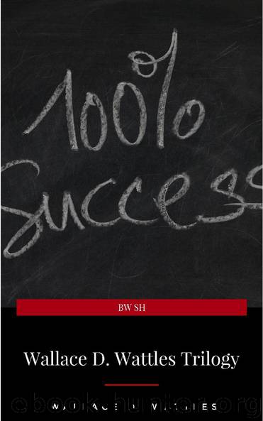 Wallace D. Wattles Trilogy: The Science of Getting Rich, The Science of Being Well and The Science of Being Great by Wallace D. Wattles