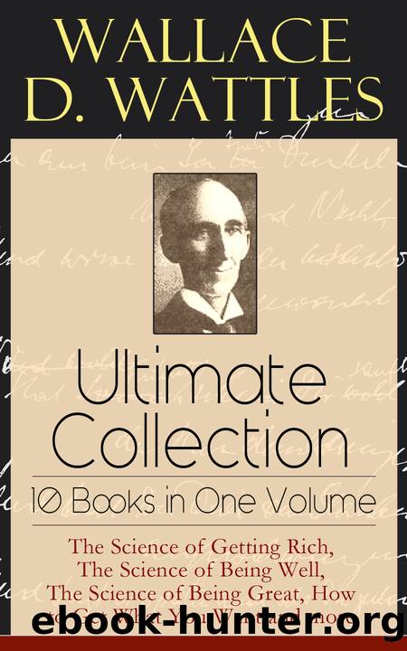 Wallace D. Wattles Ultimate Collection--10 Books in One Volume by Wallace D. Wattles