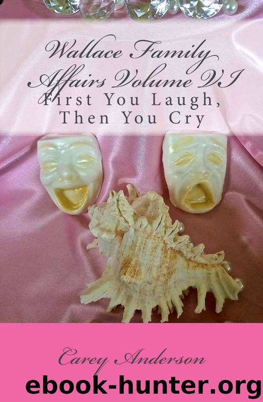 Wallace Family Affairs Volume VI: First You Laugh, Then You Cry by Carey Anderson