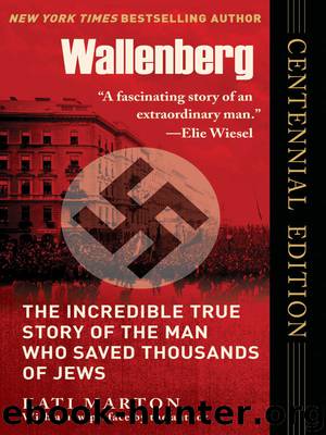 Wallenberg: The Incredible True Story of the Man Who Saved the Jews of Budapest by Kati Marton