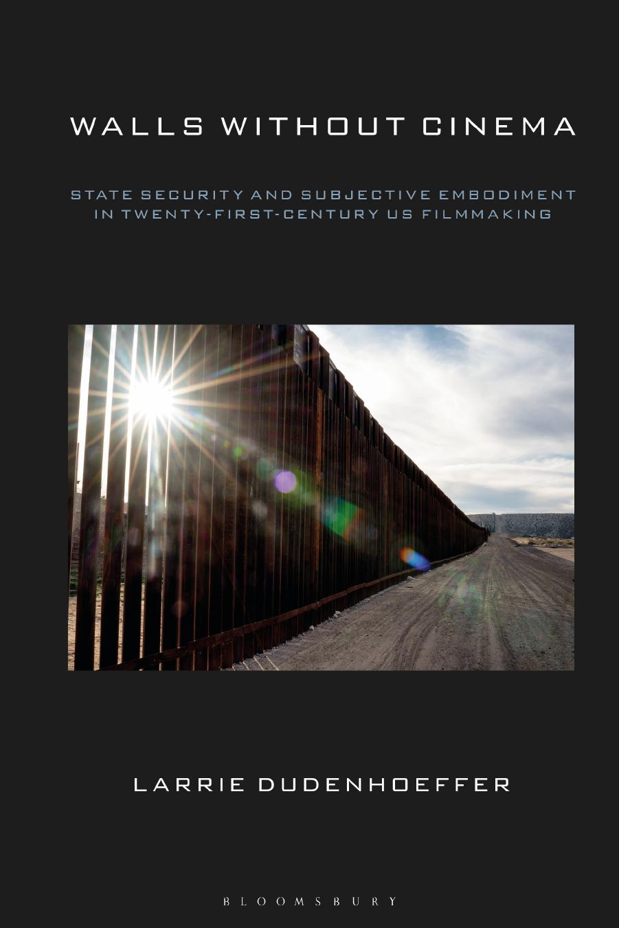 Walls Without Cinema: State Security and Subjective Embodiment in Twenty-First-Century US Filmmaking by Larrie Dudenhoeffer
