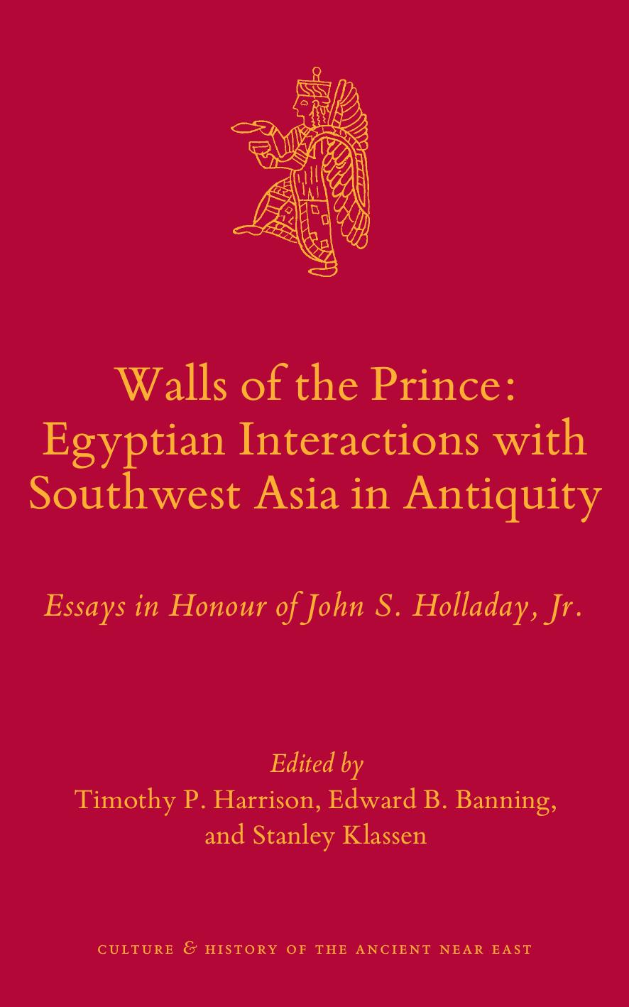 Walls of the Prince: Egyptian Interactions with Southwest Asia in Antiquity: Essays in Honour of John S. Holladay, Jr. (repost) by Timothy P. Harrison and Edward B. Banning