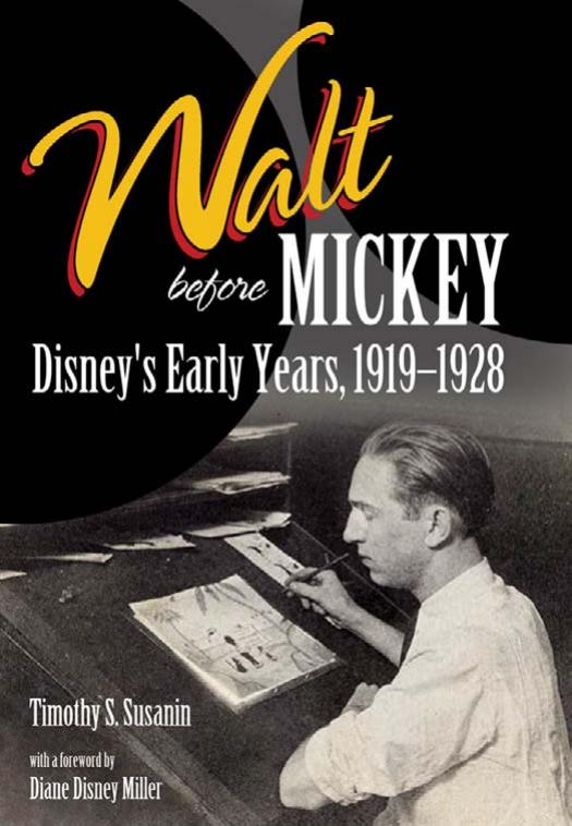 Walt before Mickey: Disney's Early Years, 1919-1928 by Timothy S. Susanin Diane Disney Miller