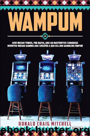 Wampum: How Indian Tribes, the Mafia and an Inattentive Congress Invented Indian Casino Gaming and Created a $27 Billion Gambling Empire by Donald Mitchell