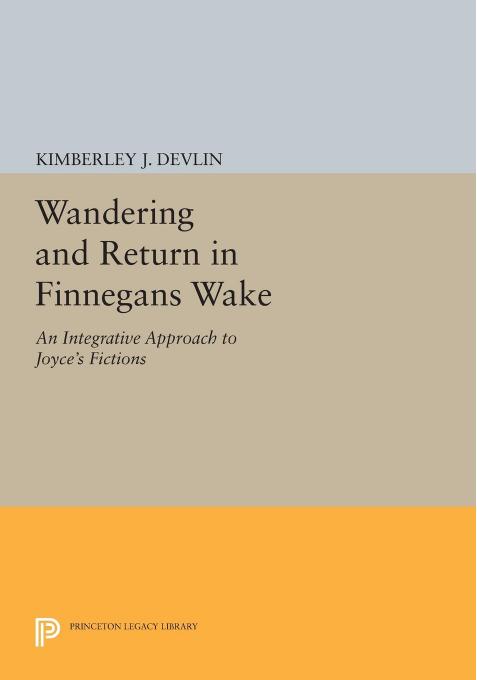 Wandering and Return in Finnegans Wake: An Integrative Approach to Joyce's Fictions by Kimberly J. Devlin