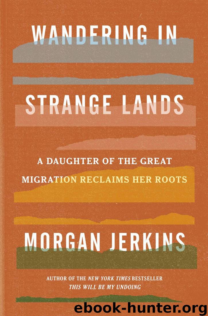 Wandering in Strange Lands: A Daughter of the Great Migration Reclaims Her Roots by Morgan Jerkins