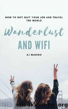 Wanderlust and Wifi: How To Not Quit Your Job and Travel The World by AJ Marino