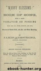 Wanny blossoms" : a book of song ; with a brief treatise on fishing with the fly, worm, minnow and moe ; sketches of border life, and fox and otter hunting by University of California Libraries