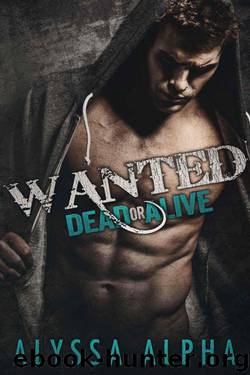 Wanted - Dead or Alive: A Bad Boy Outlaw Romance by Alpha Alyssa