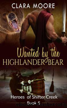 Wanted By The Highland Bear (Heroes of Shifter Creek 5) by Clara Moore