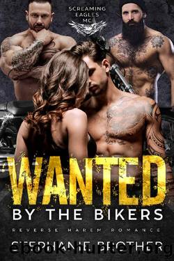 Wanted by the Bikers: An MC Reverse Harem Romance (Screaming Eagles MC Book 6) by Stephanie Brother