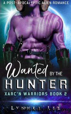 Wanted by the Hunter: A Post-Apocalyptic Alien Romance (Xarc'n Warriors Book 2) by Lynnea Lee
