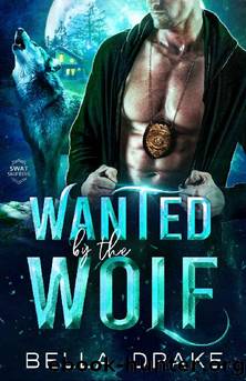 Wanted by the Wolf: A Fated Mates Shifter Romance (SWAT Shifters Book 1) by Bella Drake