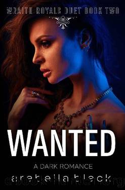 Wanted: A MFM Dark Romance (Wraith Royals Duet Book 2) by Arabella Black