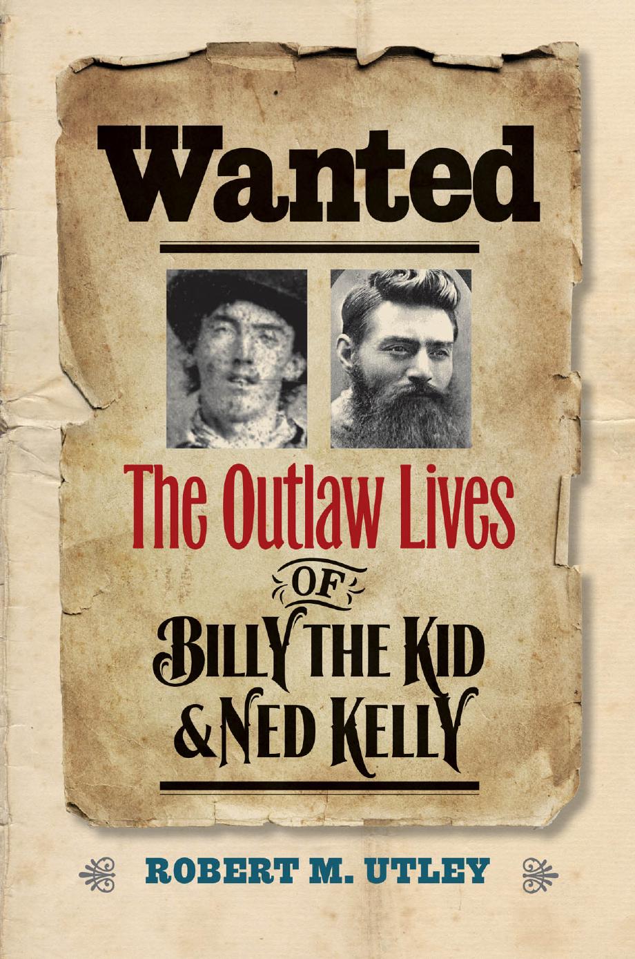 Wanted: The Outlaw Lives of Billy the Kid and Ned Kelly by Robert M. Utley