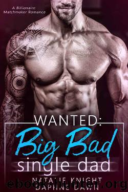 Wanted_Big Bad Single Dad_A Billionaire Matchmaker Romance by Daphne Dawn & Natalie Knight