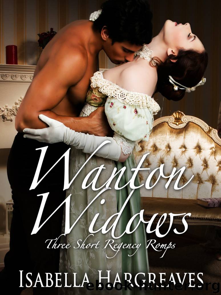 Wanton Widows: Three Short Regency Romps by Isabella Hargreaves