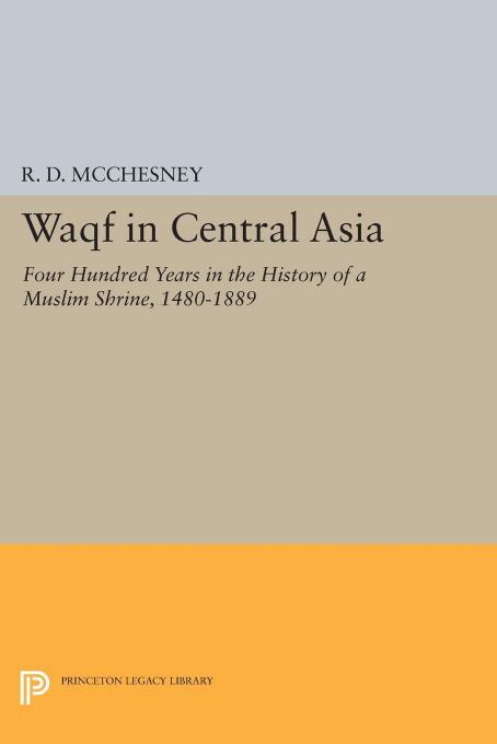 Waqf in Central Asia: Four Hundred Years in the History of a Muslim Shrine, 1480â1889 by R. D. McChesney