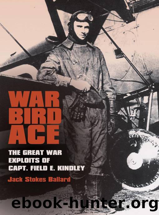 War Bird Ace : The Great War Exploits of Capt. Field E. Kindley by Jack Stokes Ballard