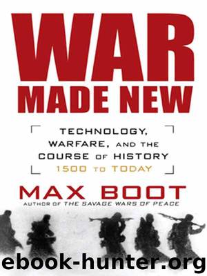 War Made New: Weapons, Warriors, and the Making of the Modern World by Max Boot
