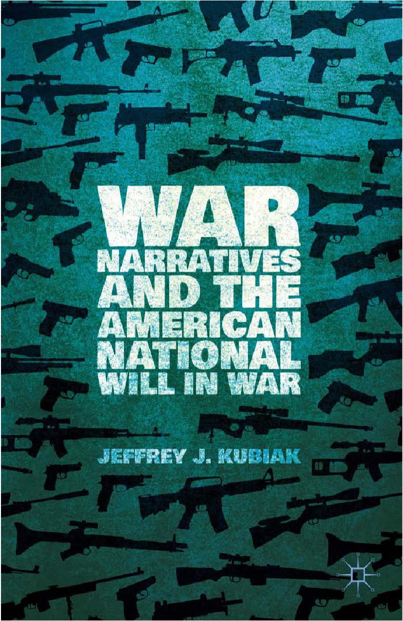 War Narratives and the American National Will in War by Jeffrey J. Kubiak (auth.)