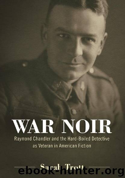 War Noir: Raymond Chandler and the Hard-Boiled Detective as Veteran in American Fiction by Sarah Trott
