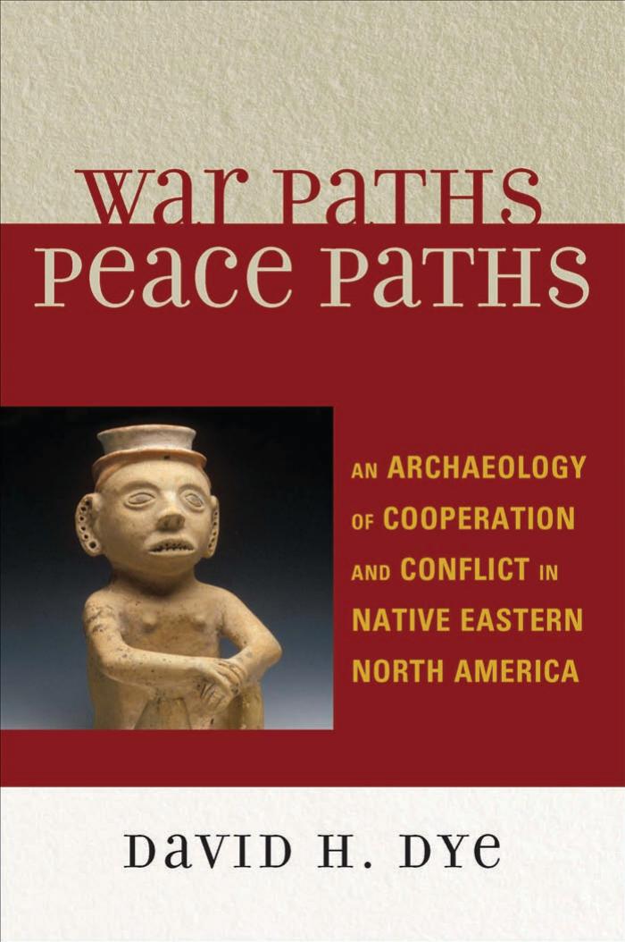 War Paths, Peace Paths: An Archaeology of Cooperation and Conflict in Native Eastern North America (Issues in Eastern Woodlands Archaeology) by David H. Dye