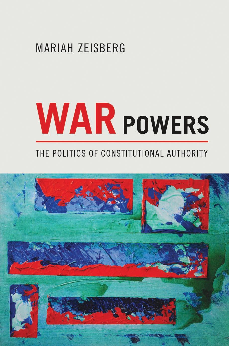 War Powers: The Politics of Constitutional Authority by Mariah Zeisberg