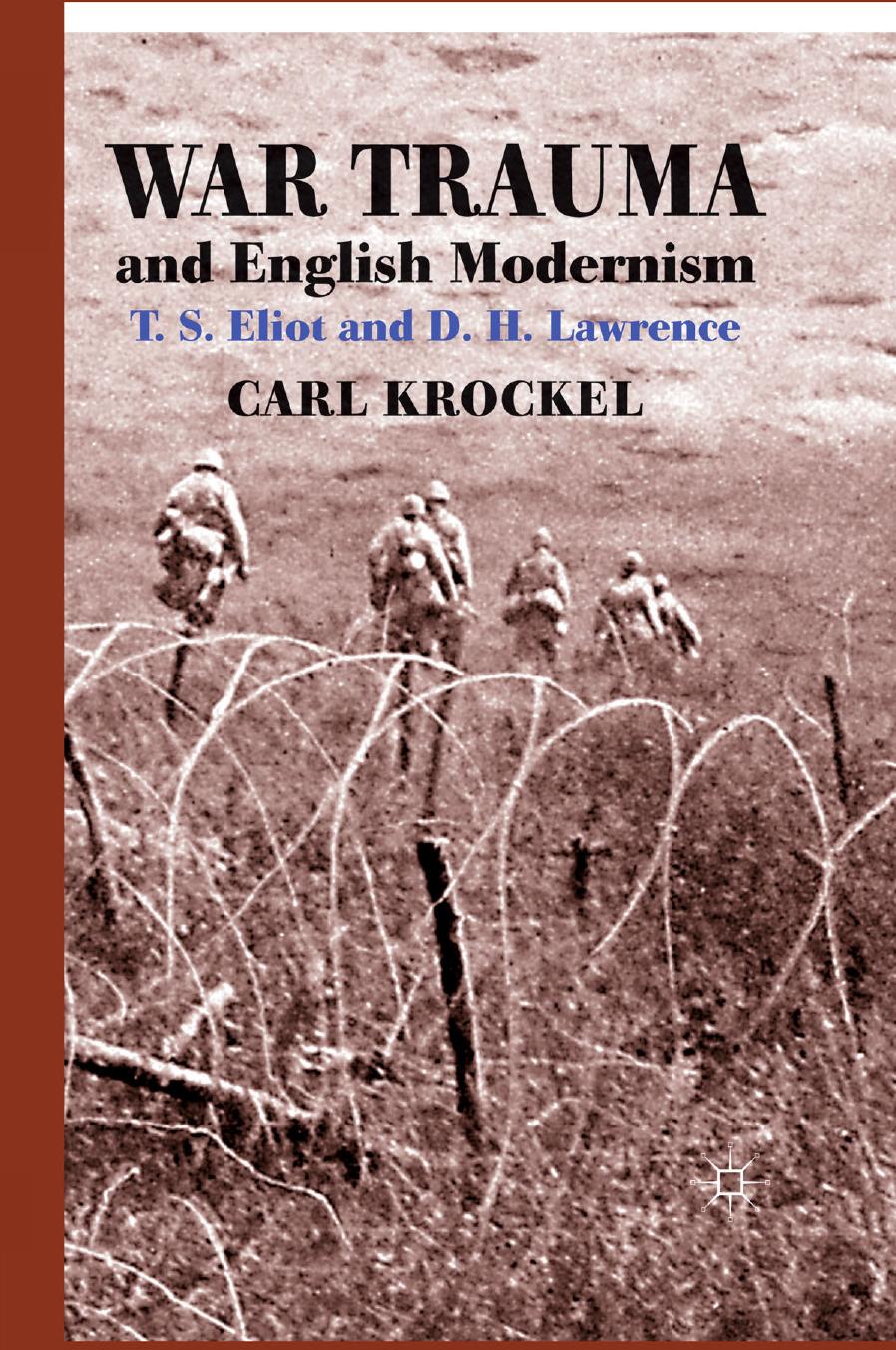 War Trauma and English Modernism: T.S. Eliot and D.H. Lawrence by Carl Krockel (auth.)