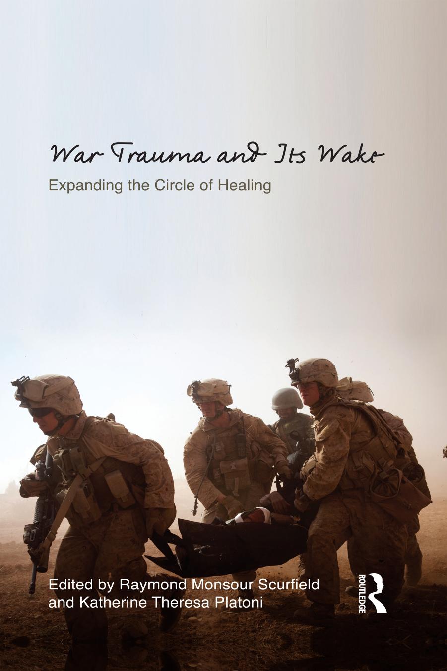 War Trauma and Its Wake : Expanding the Circle of Healing by Raymond Monsour Scurfield; Katherine Theresa Platoni