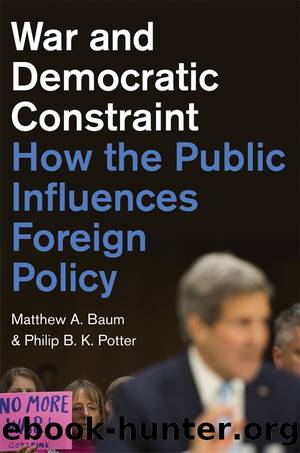 War and Democratic Constraint: How the Public Influences Foreign Policy by Matthew A. Baum & Philip B K Potter