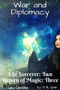 War and Diplomacy: Life Sorcerer: Book Two - Return of Magic: Book Three by D. R. Rosier