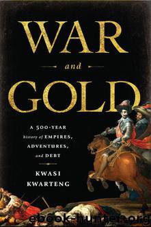 War and Gold: A Five-Hundred-Year History of Empires, Adventures, and Debt by Kwasi Kwarteng