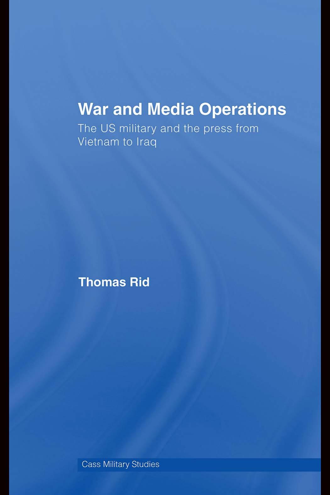 War and Media Operations: The US Military and the Press from Vietnam to Iraq by Thomas Rid