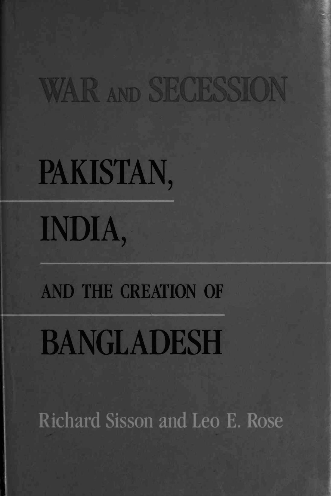 War and Secession: Pakistan, India, and the Creation of Bangladesh by Richard Sisson; Leo E. Rose