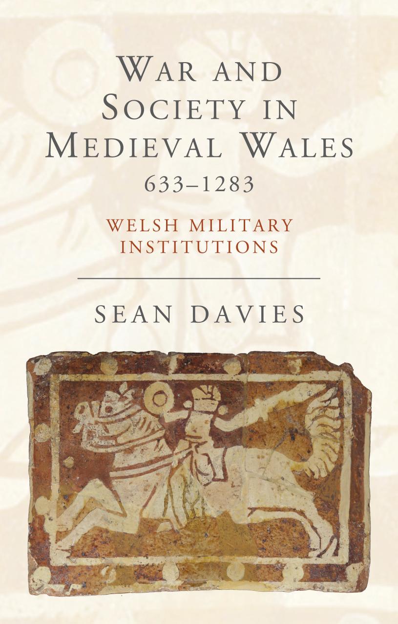 War and Society in Medieval Wales 633-1283: Welsh Military Institutions by Sean Davies