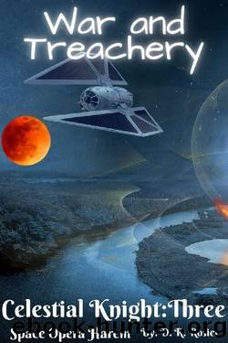 War and Treachery: Celestial Knight: Book Three by D. R. Rosier