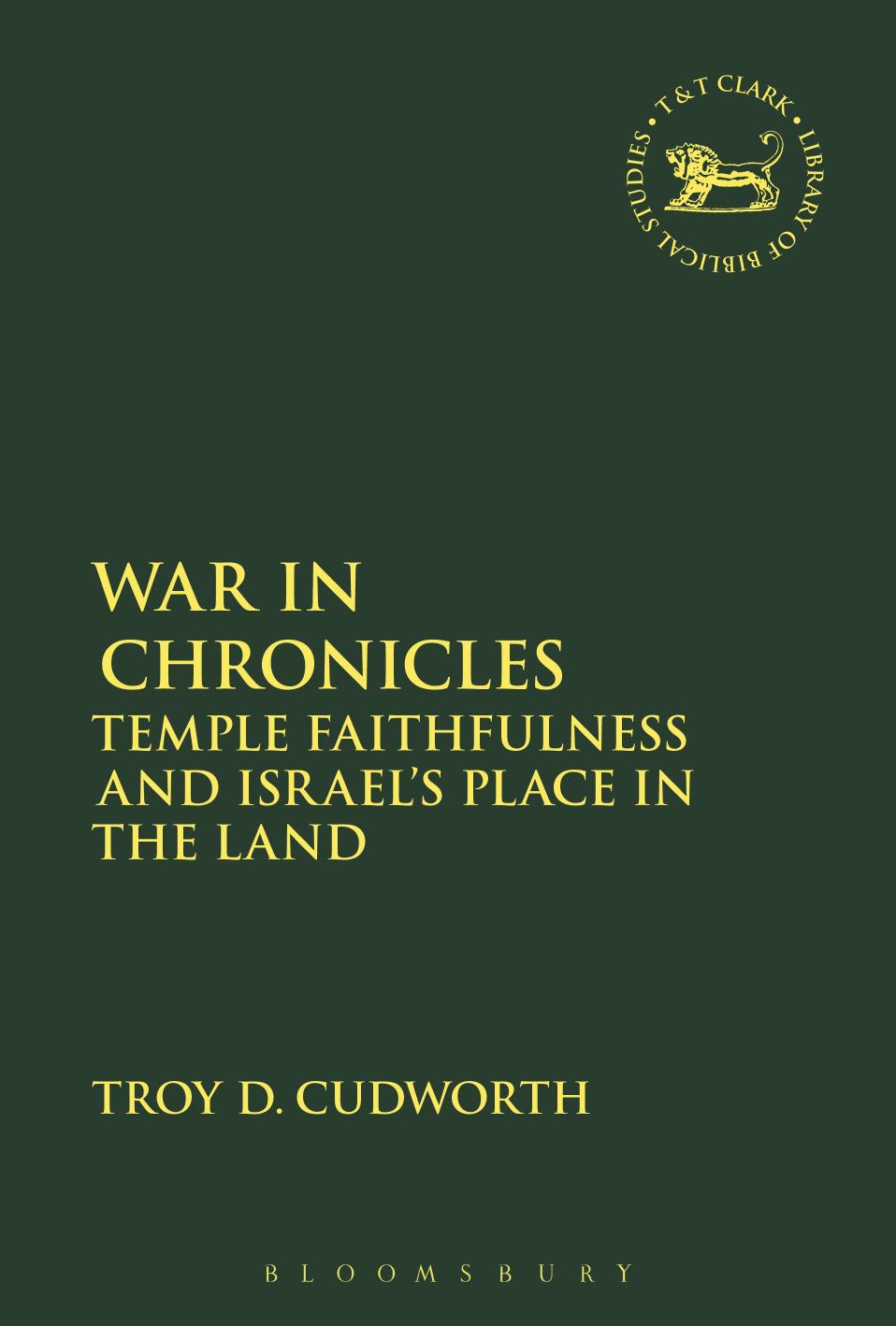 War in Chronicles: Temple Faithfulness and Israelâs Place in the Land by Troy D. Cudworth