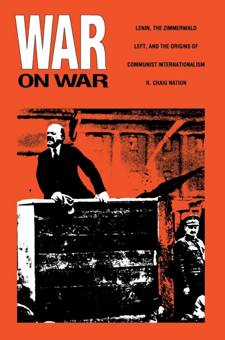 War on War: Lenin, the Zimmerwald Left, and the Origins of Communist Internationalism by R. Craig Nation