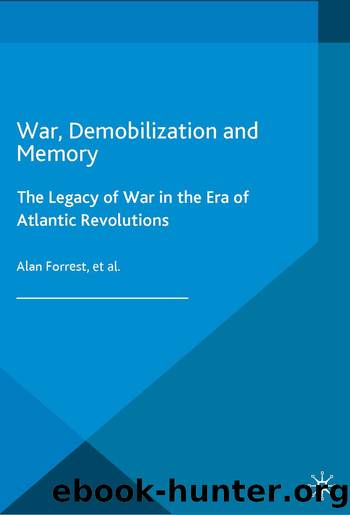 War, Demobilization and Memory: The Legacy of War in the Era of Atlantic Revolutions by Alan Forrest Karen Hagemann & Michael Rowe