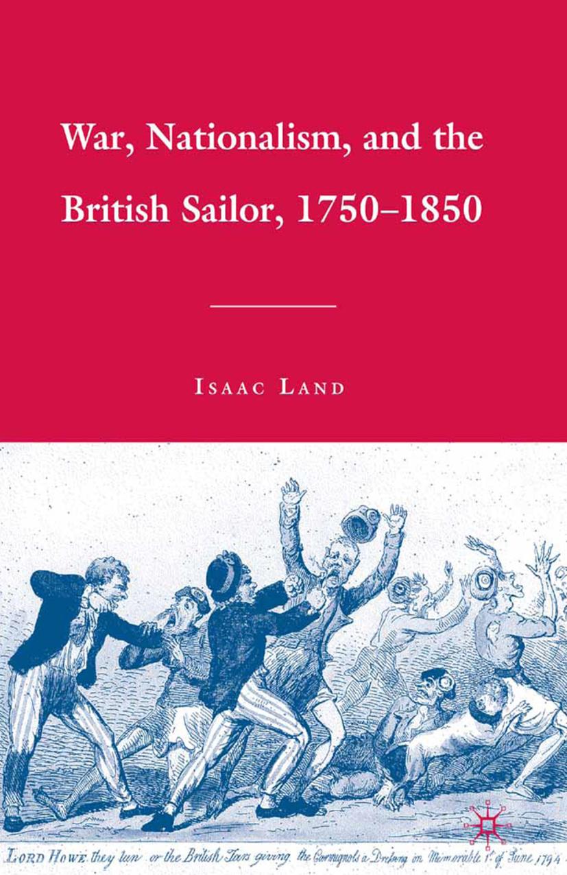 War, Nationalism, and the British Sailor, 1750â1850 by Isaac Land (auth.)